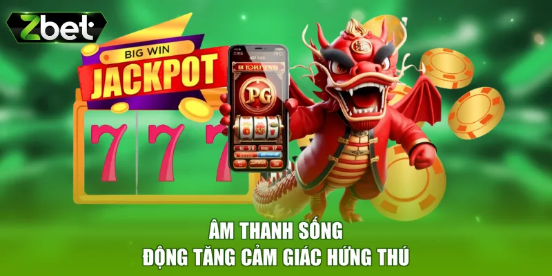 Âm thanh sống động tăng cảm giác hứng thú