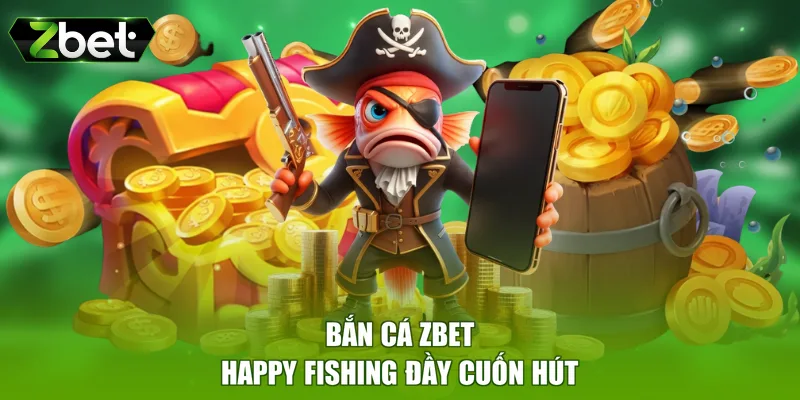 Bắn cá ZBET happy fishing đầy cuốn hút