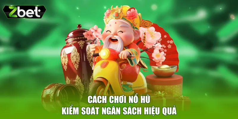 Cách chơi nổ hũ kiểm soát ngân sách hiệu quả