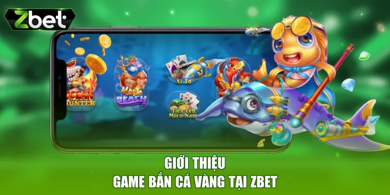 Giới thiệu game bắn cá vàng tại ZBET
