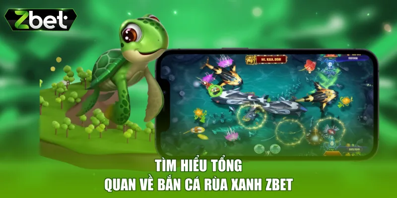 Tìm hiểu tổng quan về bắn cá Rùa Xanh ZBET